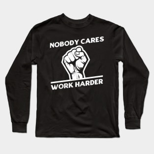 Nobody Cares Work Harder Long Sleeve T-Shirt